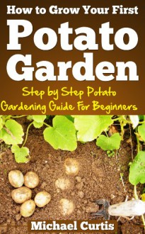 How To Grow Your First Potato Garden - Michael Curtis