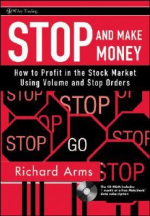 Stop and Make Money: How to Profit in the Stock Market Using Volume and Stop Orders [With CDROM] - Richard W. Arms Jr.