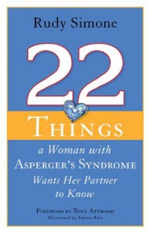 22 Things a Woman with Asperger's Syndrome Wants Her Partner to Know - Rudy Simone, Emma Ríos, Tony Attwood