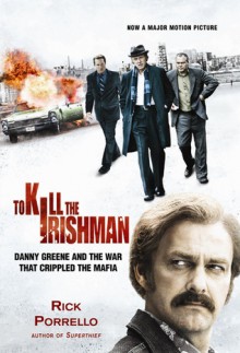 To Kill the Irishman - Danny Greene and the War that Crippled the Mafia - Rick Porrello