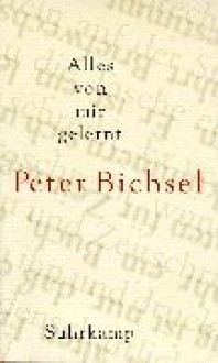 Alles Von Mir Gelernt: Kolumnen 1995 1999 - Peter Bichsel