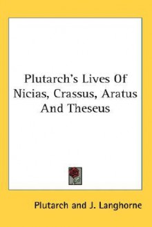 Lives of Nicias, Crassus, Aratus and Theseus - Plutarch, W. Langhorne