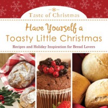 Have Yourself a Toasty Little Christmas: Recipes and Holiday Inspiration for Bread Lovers - Rebecca Currington Snapdragon Group