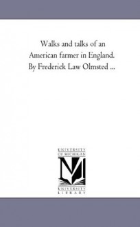 Walks and talks of an American farmer in England. By Frederick Law Olmsted . . . (Michigan Historical Reprint) - Michigan Historical Reprint Series