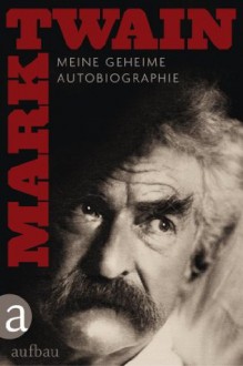 Meine geheime Autobiographie - Textedition (German Edition) - Mark Twain, Hans-Christian Oeser, Andreas Mahler, Rolf Vollmann