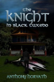 The Knight in the Black Tuxedo - Anthony Horvath