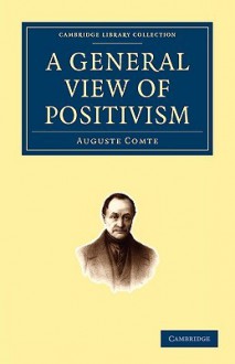 A General View of Positivism - Auguste Comte, J. H. Bridges