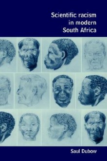 Scientific Racism in Modern South Africa - Saul Dubow