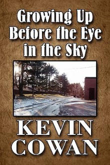 Growing Up Before the Eye in the Sky - Kevin Cowan