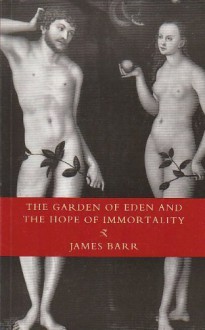 The Garden of Eden and the Hope of Immortality - James Barr