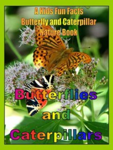 Butterflies and Caterpillars: A Kids Fun Facts Butterfly and Caterpillar Nature Book - Dee Phillips