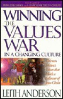 Winning the Values War in a Changing Culture: Thirteen Distinct Values That Mark a Follower of Jesus Christ - Leith Anderson