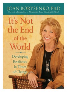 It's Not the End of the World: Developing Resilience in Times of Change - Joan Borysenko