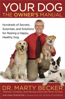 Your Dog: The Owner's Manual: Hundreds of Secrets, Surprises, and Solutions for Raising a Happy, Healthy Dog - Marty Becker, Gina Spadafori