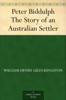 Peter Biddulph The Story of an Australian Settler - W.H.G. Kingston