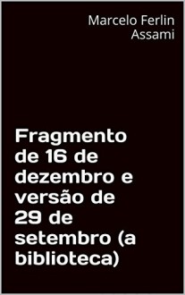 Fragmento de 16 de dezembro e versão de 29 de setembro (a biblioteca) (Mariana Livro 17) (Portuguese Edition) - Marcelo Ferlin Assami