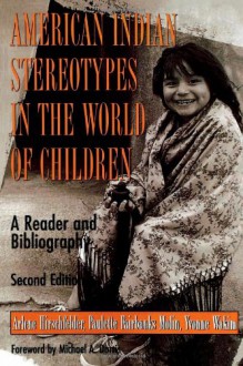 American Indian Stereotypes in the World of Children - Arlene Hirschfelder, Paulette F. Molin, Yvonne Wakim, Michael A. Dorris