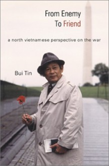 From Enemy to Friend: A North Vietnamese Perspective on the War - Bui Tin, Nguyen Ngoc Bich, James Webb