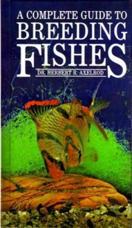 Breeding Aquarium Fishes - Herbert R. Axelrod