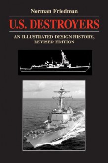 U.S. Destroyers: An Illustrated Design History, Revised Edition (Illustrated Design Histories) - Norman Friedman