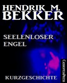 Seelenloser Engel: Kurzgeschichte - Hendrik M. Bekker