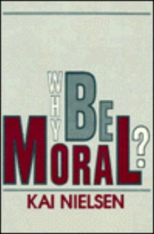 Why Be Moral? - Kai Nielsen