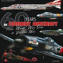 60 Years Of Combat Aircraft: From World War One to Vietnam War - Bruno Pautigny