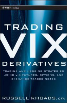 Trading VIX Derivatives: Trading and Hedging Strategies Using Vix Futures, Options, and Exchange Traded Notes (Wiley Trading) - Russell Rhoads