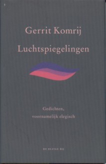 Luchtspiegelingen: Gedichten, Voornamelijk Elegisch - Gerrit Komrij