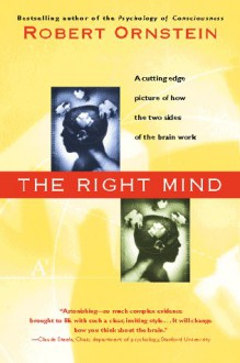 The Right Mind: Making Sense of the Hemispheres - Robert Evan Ornstein