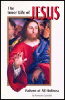 The Inner Life of Jesus: Pattern of All Holiness - Romano Guardini