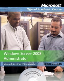 Exam 70-646: Windows Server 2008 Administrator (Microsoft Official Academic Course Series) - MOAC (Microsoft Official Academic Course