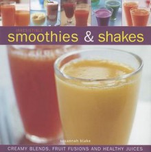 Irresistible Smoothies & Shakes: Creamy Blends, Fruit Fusions and Healthy Juices - Susannah Blake