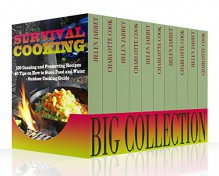 Survival Cooking Big Collection: 130 Canning and Preserving Recipes + 40 Tips on How to Store Food and Water + Outdoor Cooking Guide: (How To Store Food And Water, Jar Food) (Survival Guide) - Charlotte Cook, Helen Jarret