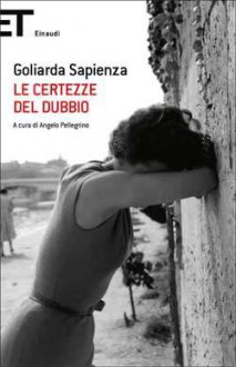 Le certezze del dubbio - Goliarda Sapienza, Angelo Pellegrino