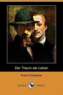 Der Traum Ein Leben - Franz Grillparzer