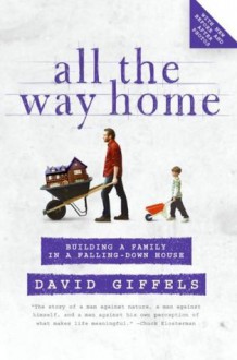 All the Way Home: Building a Family in a Falling-Down House - David Giffels