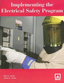 Implementing the Electrical Safety Program [With CDROM] - Ray A. Jones, Jane G. Jones