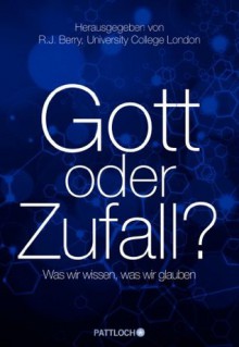 Gott oder Zufall?: Was wir wissen, was wir glauben (German Edition) - R. J. Berry, Katrin Krips-Schmidt, Enrico Heinemann