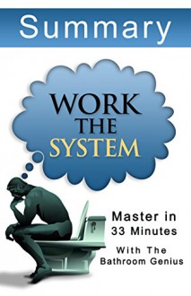 Work The System:33 Minutes Summary: The Simple Mechanics of Making More and Working Less - Bern Bolo