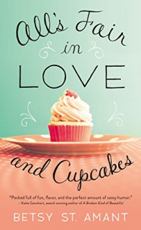 All's Fair in Love and Cupcakes - Betsy St. Amant