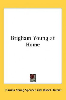 Brigham Young at Home - Clarissa Young Spencer, Mabel Harmer