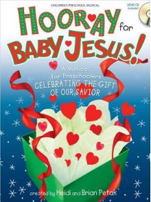 Hooray for Baby Jesus!: A Musical for Preschoolers Celebrating the Gift of Our Savior [With CD (Audio)] - Heidi Petak, Brian Petak