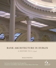 Bank Architecture in Dublin: A History to C.1940 - Michael O'Neill