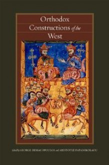 Orthodox Constructions of the West - George E Demacopoulos, Aristotle Papanikolaou