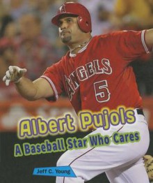 Albert Pujols: A Baseball Star Who Cares - Jeff C. Young