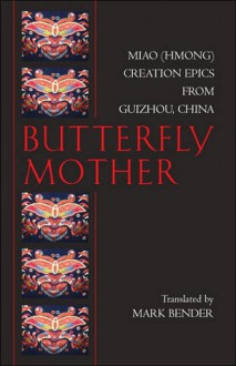 Butterfly Mother: Miao (Hmong) Creation Epics from Guizhou, China - Jin Dan, Mark Bender, Xueliang Ma, Jin Dan