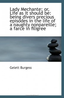 Lady Mechante; or, Life as it should be: being divers precious episodes in the life of a naughty non - Gelett Burgess