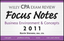 Wiley CPA Examination Review Focus Notes: Business Environment and Concepts 2011 - Kevin Stevens