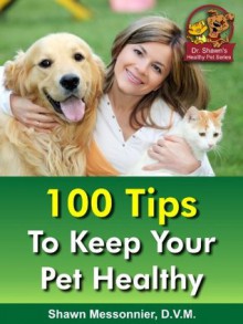 Dr. Shawn The Natural Vet Healthy Pet Series 100 Tips to Keep Your Pet Healthy - Shawn Messonnier, Jim Klymus